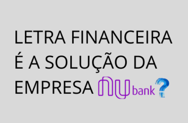 Letra Financeira – Tudo O Que Você Precisa Saber – Nubank Usou?