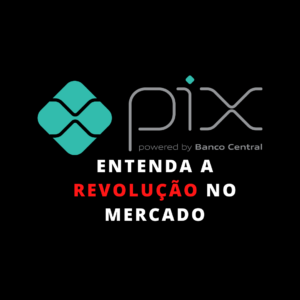 PIX Pagamento Instantâneo do Banco Central – Revolução no Mercado?