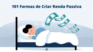 Como Criar Renda Passiva: 101 Formas de Ganhar Dinheiro